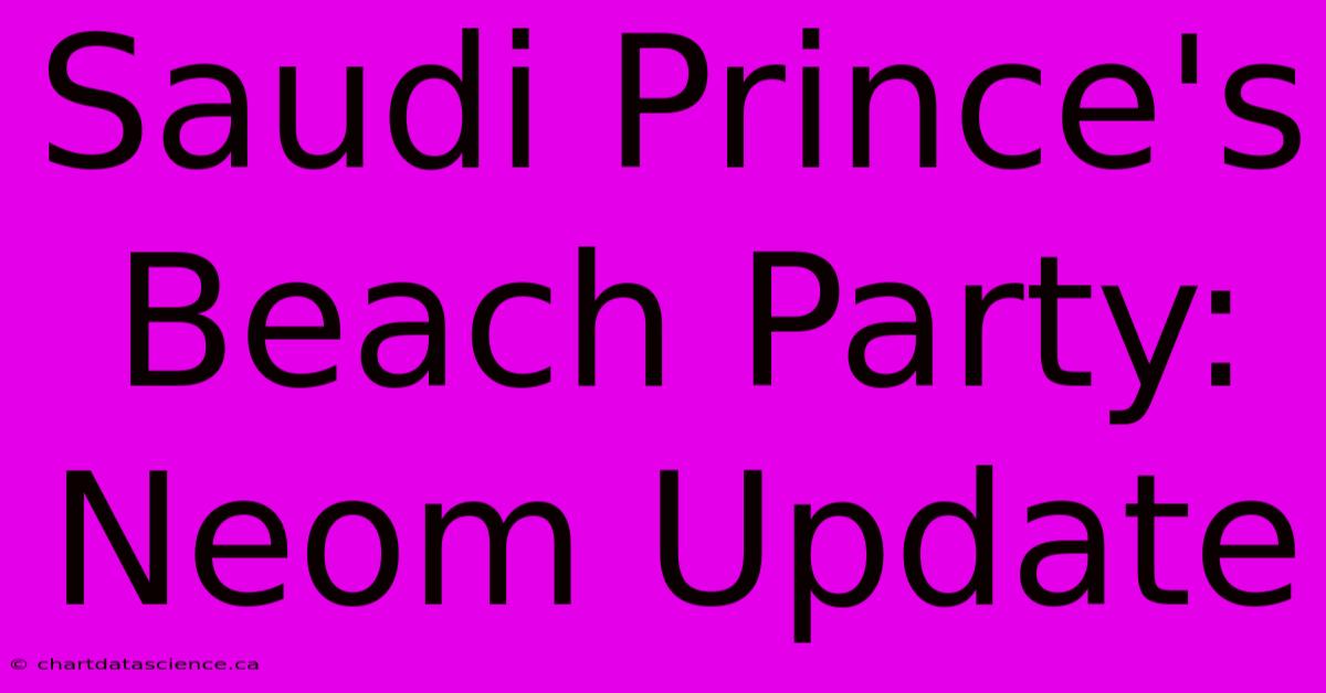 Saudi Prince's Beach Party: Neom Update