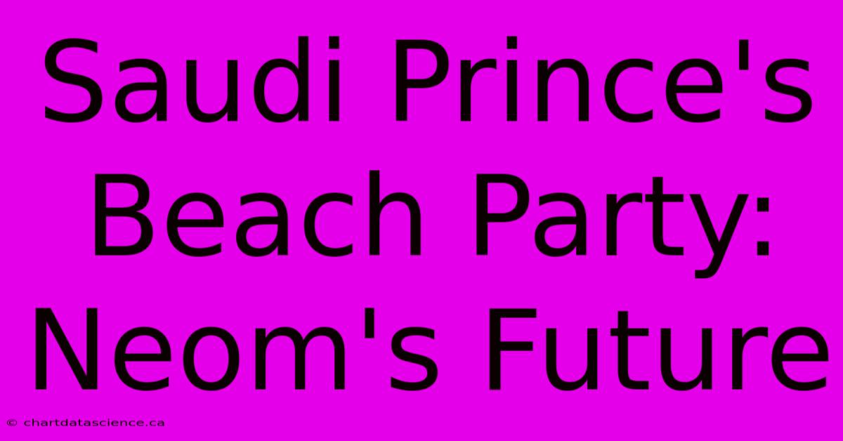 Saudi Prince's Beach Party: Neom's Future