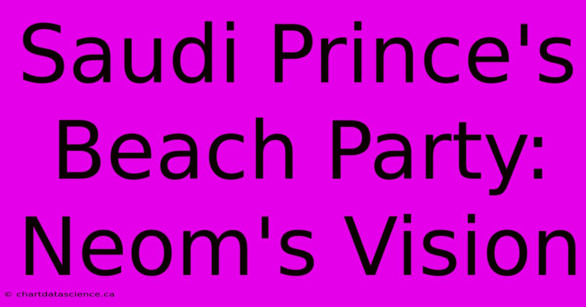 Saudi Prince's Beach Party: Neom's Vision 