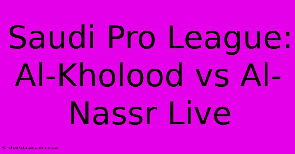 Saudi Pro League: Al-Kholood Vs Al-Nassr Live