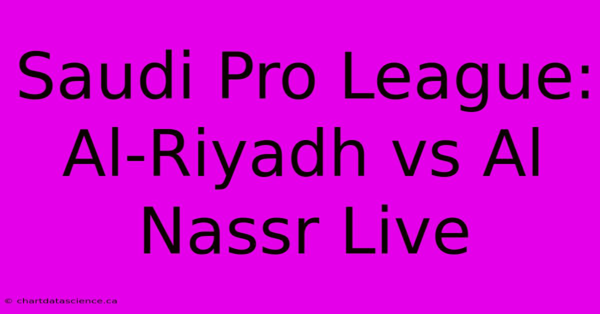 Saudi Pro League: Al-Riyadh Vs Al Nassr Live