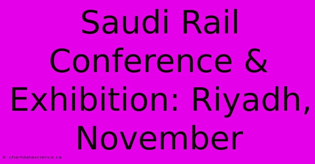 Saudi Rail Conference & Exhibition: Riyadh, November