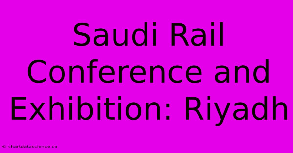 Saudi Rail Conference And Exhibition: Riyadh