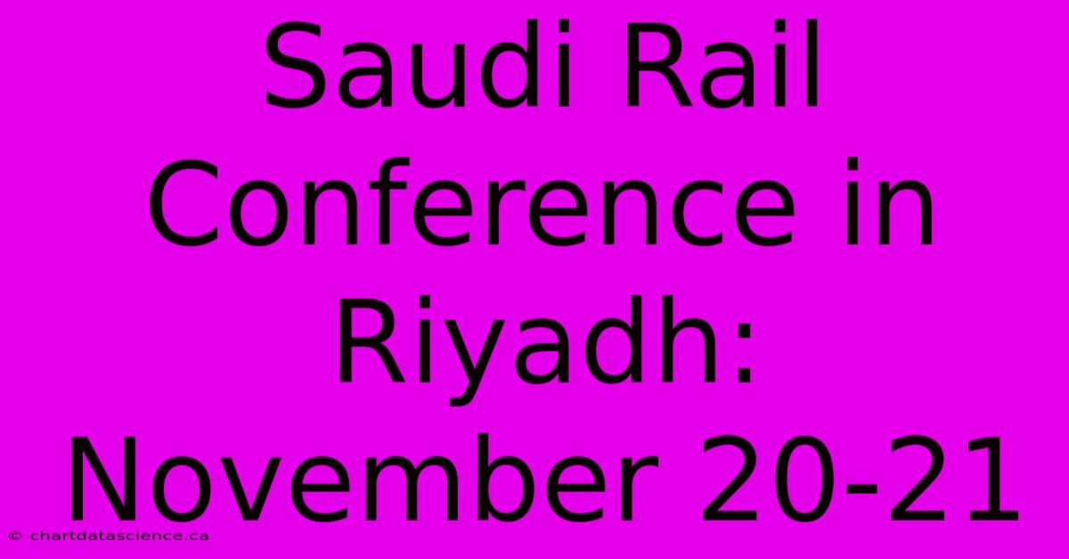 Saudi Rail Conference In Riyadh: November 20-21