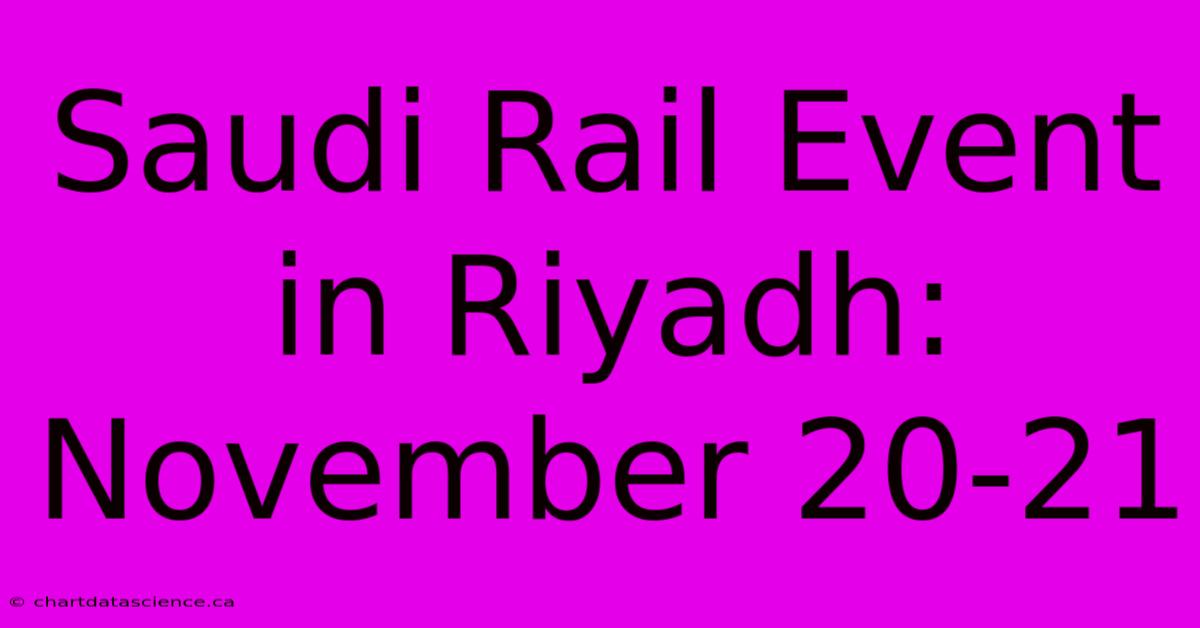 Saudi Rail Event In Riyadh: November 20-21