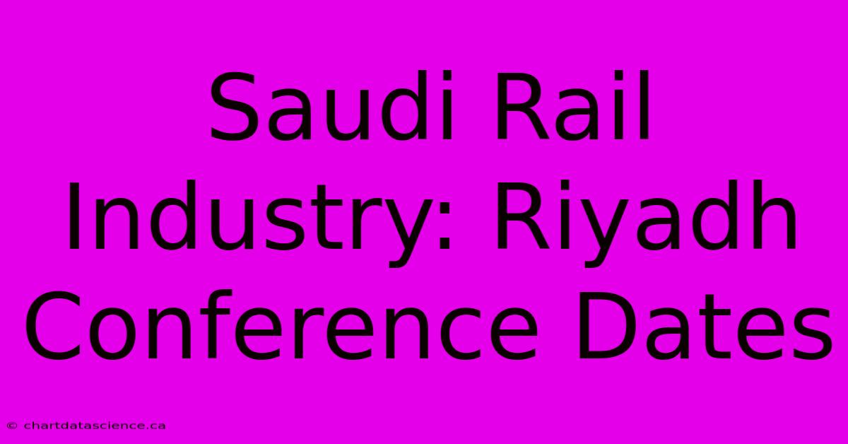 Saudi Rail Industry: Riyadh Conference Dates  