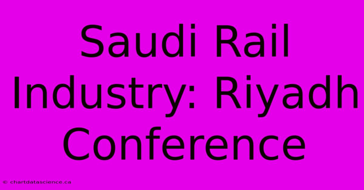 Saudi Rail Industry: Riyadh Conference