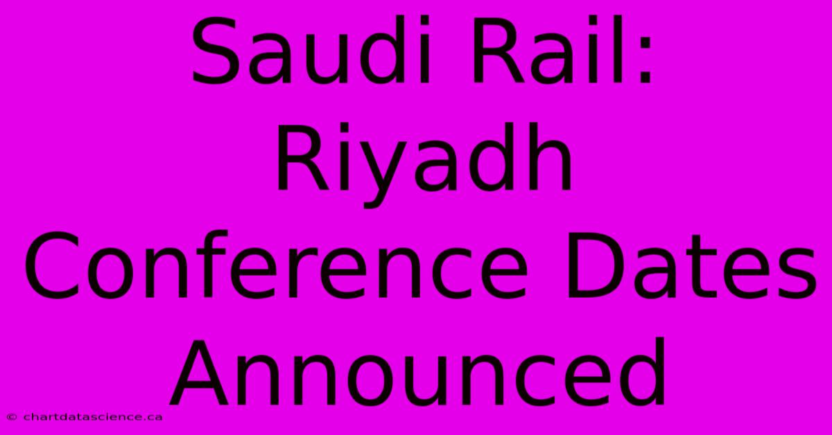 Saudi Rail: Riyadh Conference Dates Announced