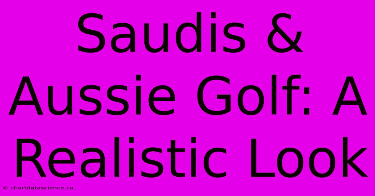 Saudis & Aussie Golf: A Realistic Look