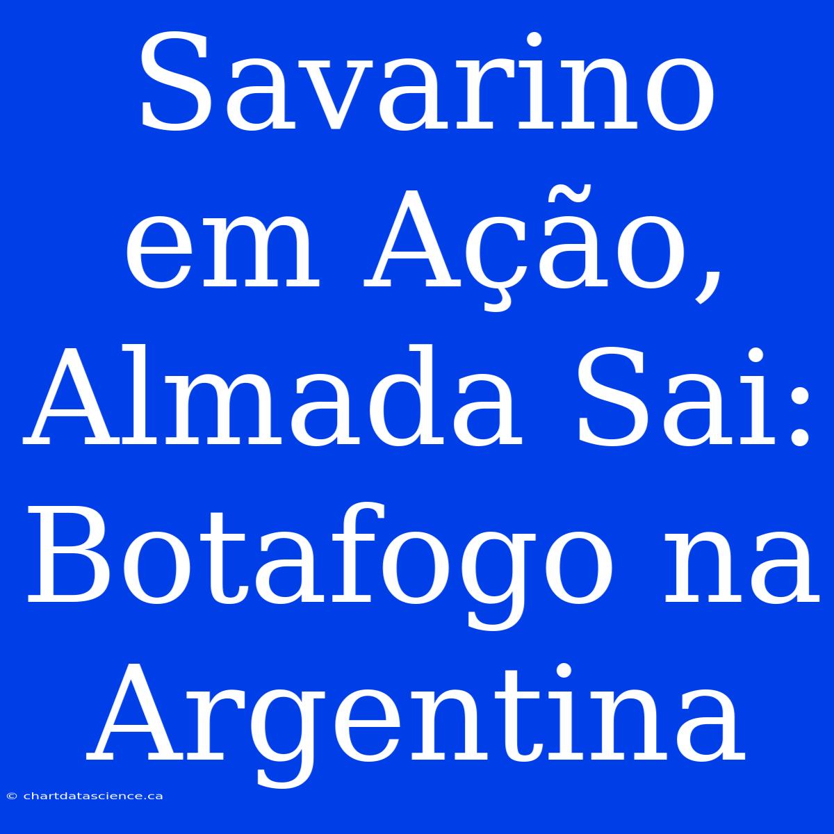 Savarino Em Ação, Almada Sai: Botafogo Na Argentina