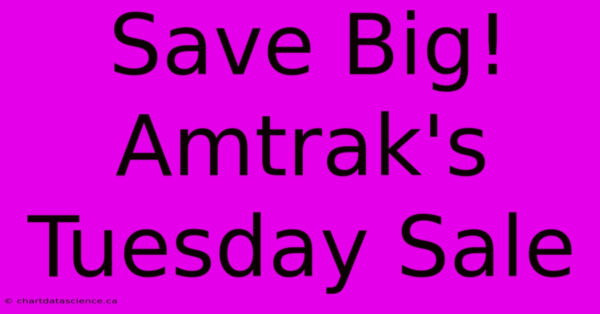 Save Big! Amtrak's Tuesday Sale