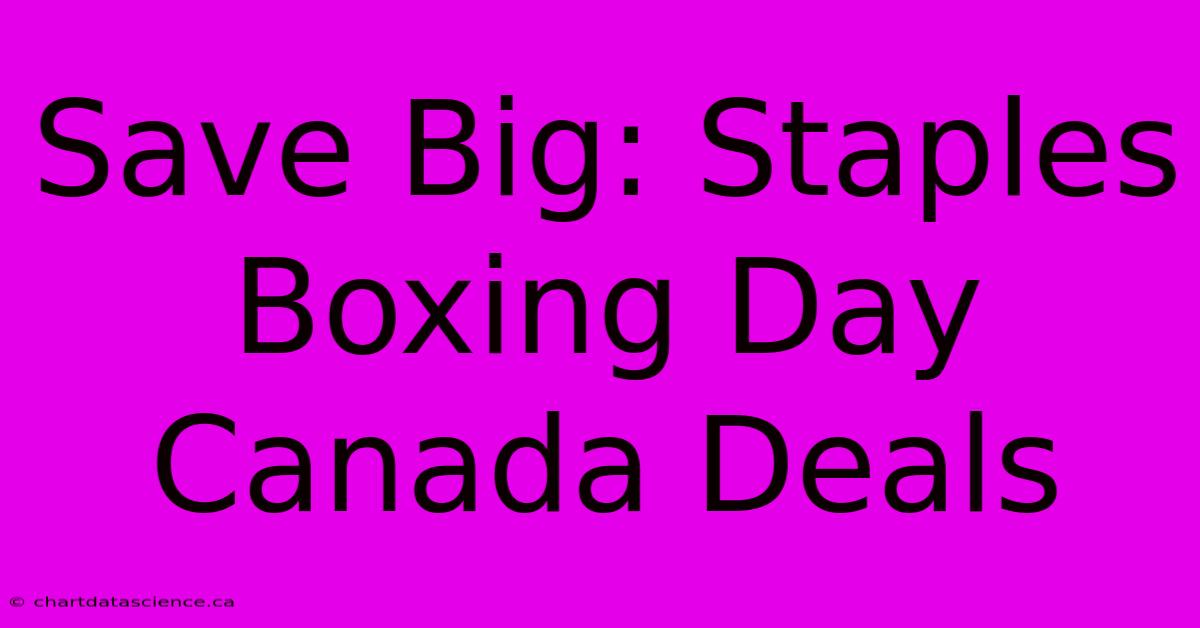 Save Big: Staples Boxing Day Canada Deals