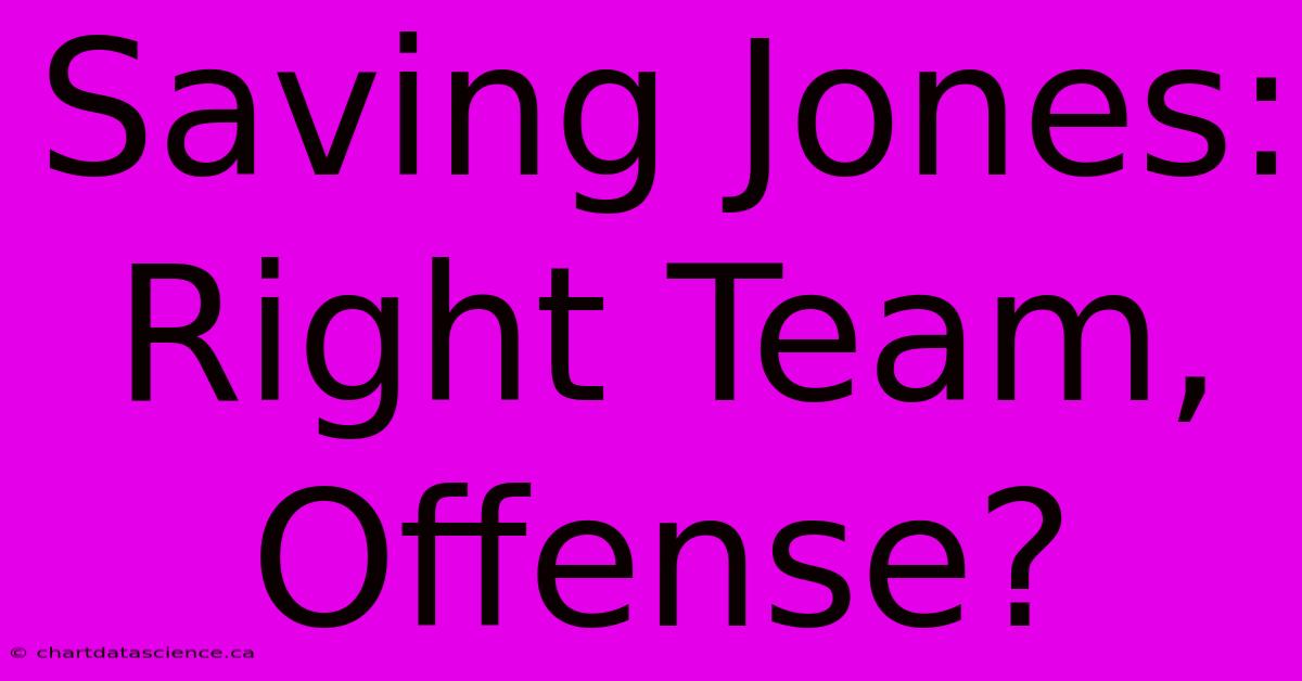 Saving Jones: Right Team, Offense?