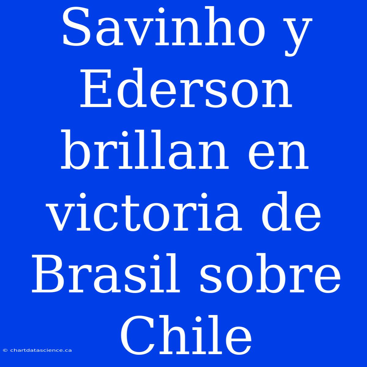 Savinho Y Ederson Brillan En Victoria De Brasil Sobre Chile