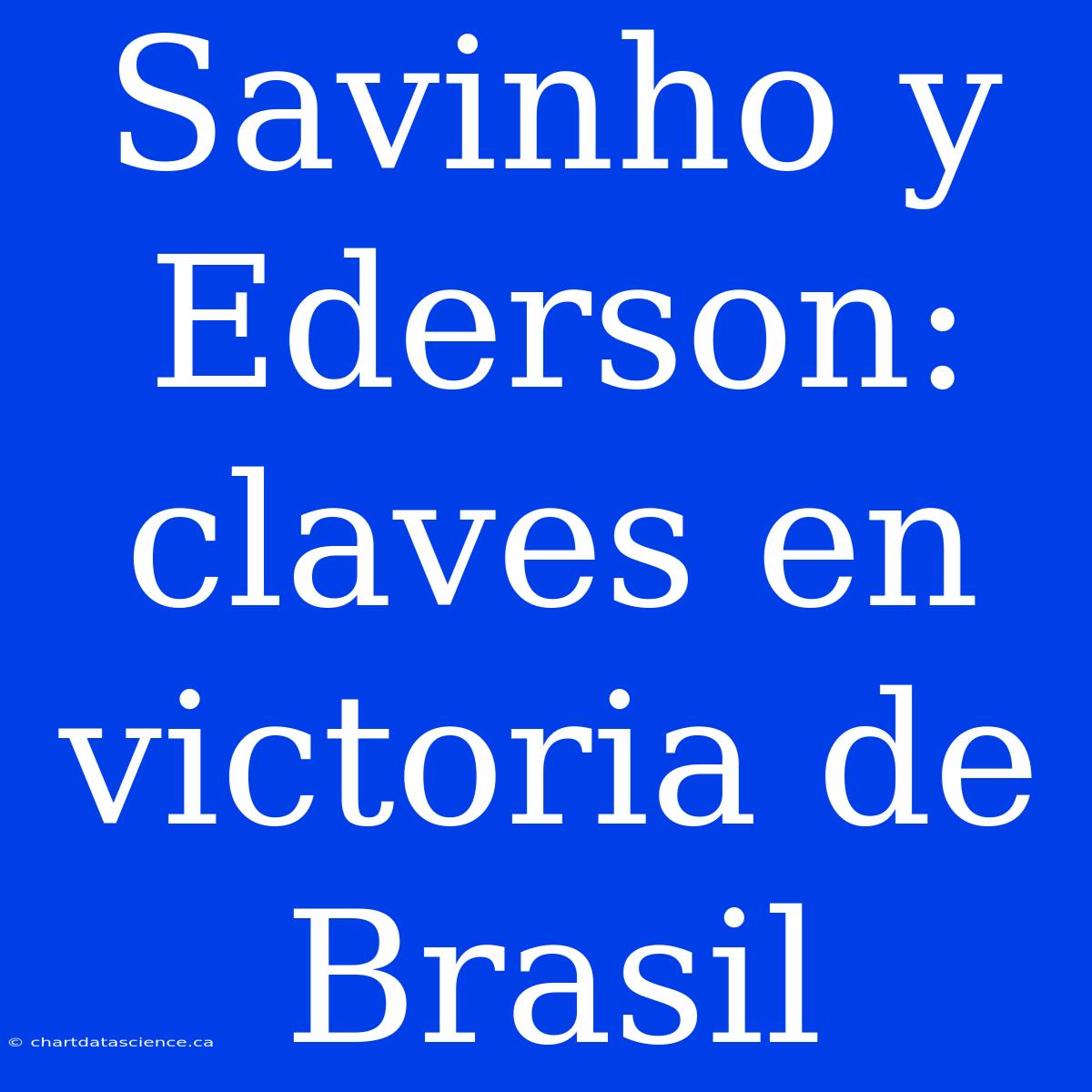 Savinho Y Ederson: Claves En Victoria De Brasil