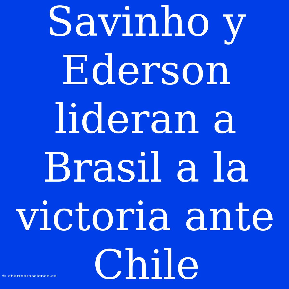 Savinho Y Ederson Lideran A Brasil A La Victoria Ante Chile