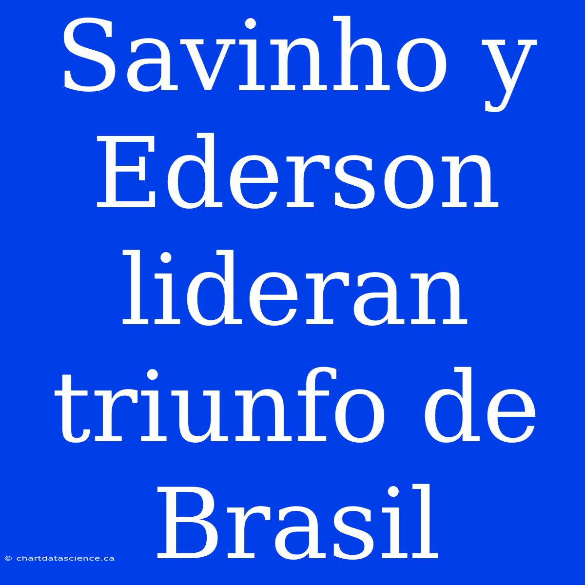 Savinho Y Ederson Lideran Triunfo De Brasil