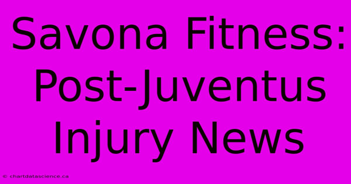 Savona Fitness: Post-Juventus Injury News