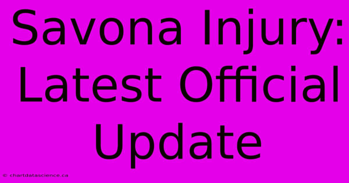 Savona Injury: Latest Official Update