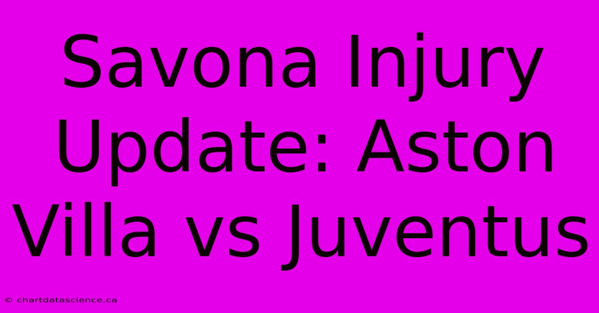 Savona Injury Update: Aston Villa Vs Juventus