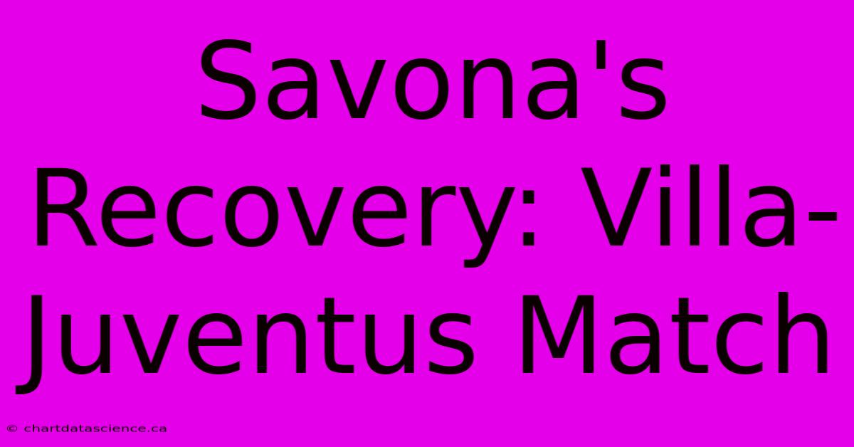 Savona's Recovery: Villa-Juventus Match