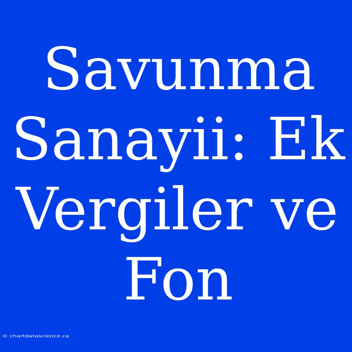 Savunma Sanayii: Ek Vergiler Ve Fon