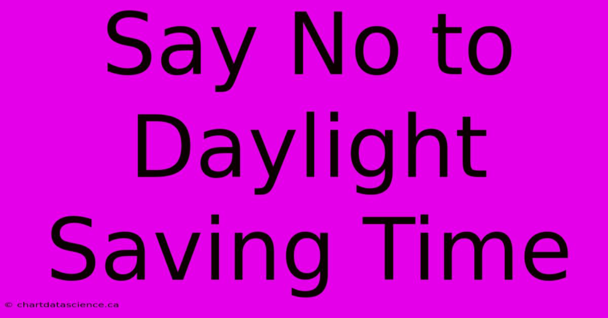 Say No To Daylight Saving Time 