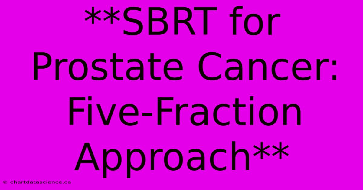 **SBRT For Prostate Cancer: Five-Fraction Approach**