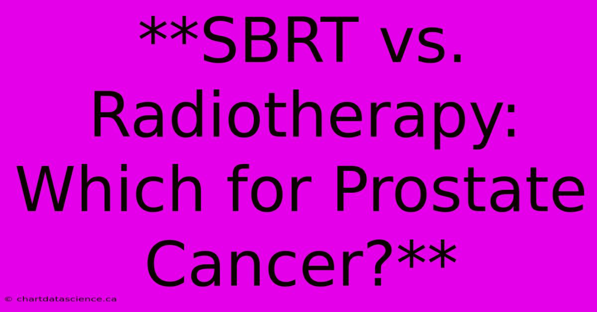 **SBRT Vs. Radiotherapy: Which For Prostate Cancer?** 