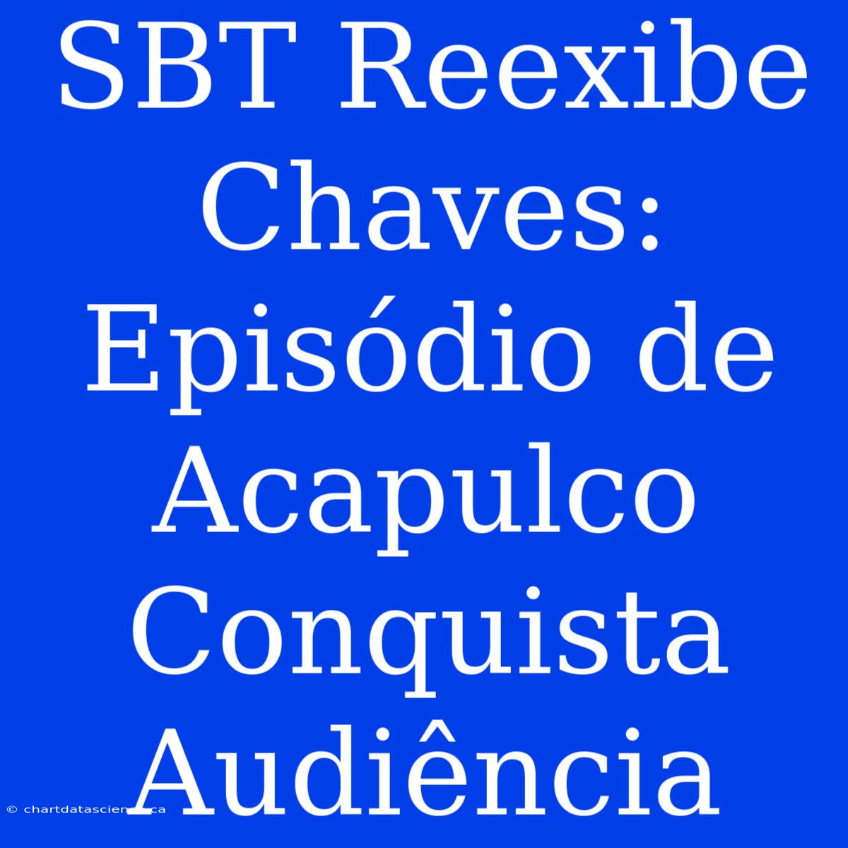 SBT Reexibe Chaves: Episódio De Acapulco Conquista Audiência