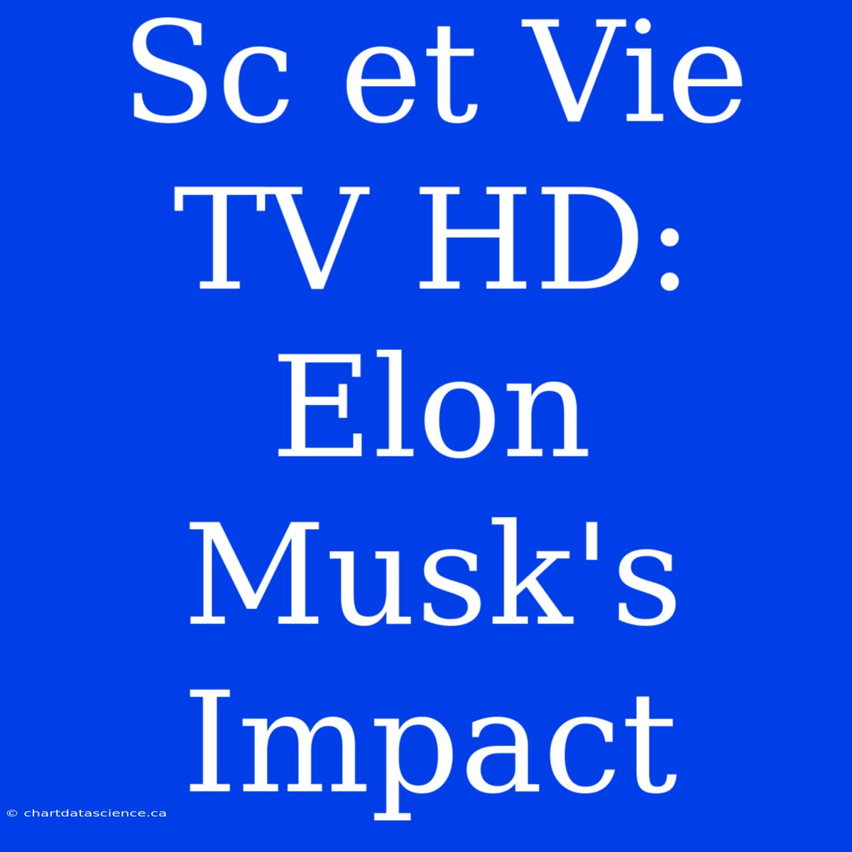 Sc Et Vie TV HD: Elon Musk's Impact