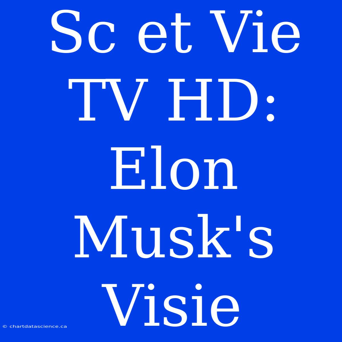 Sc Et Vie TV HD: Elon Musk's Visie