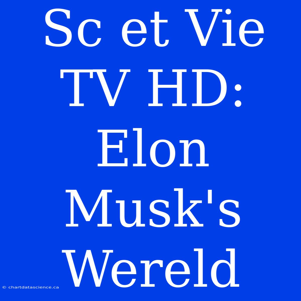 Sc Et Vie TV HD: Elon Musk's Wereld