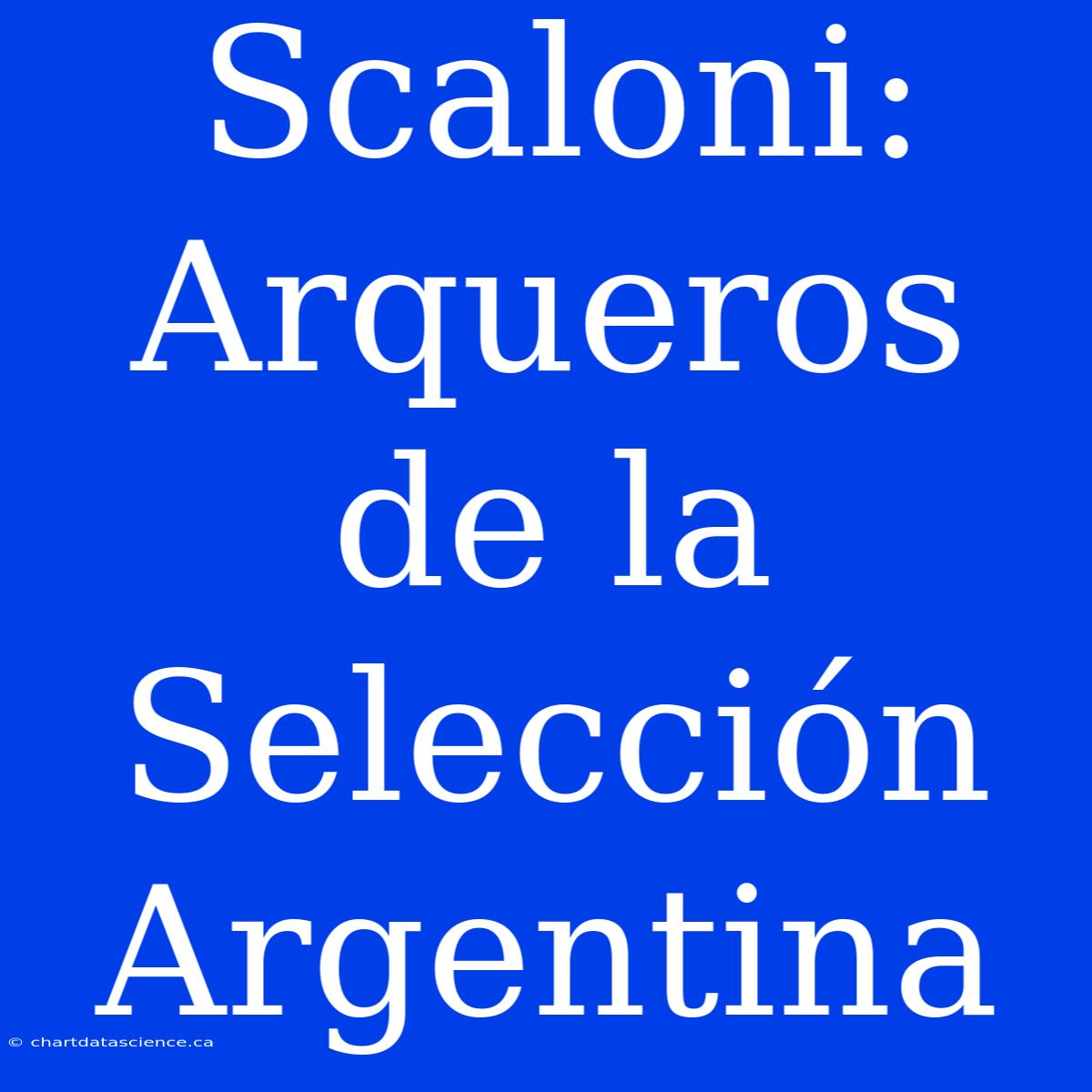 Scaloni: Arqueros De La Selección Argentina