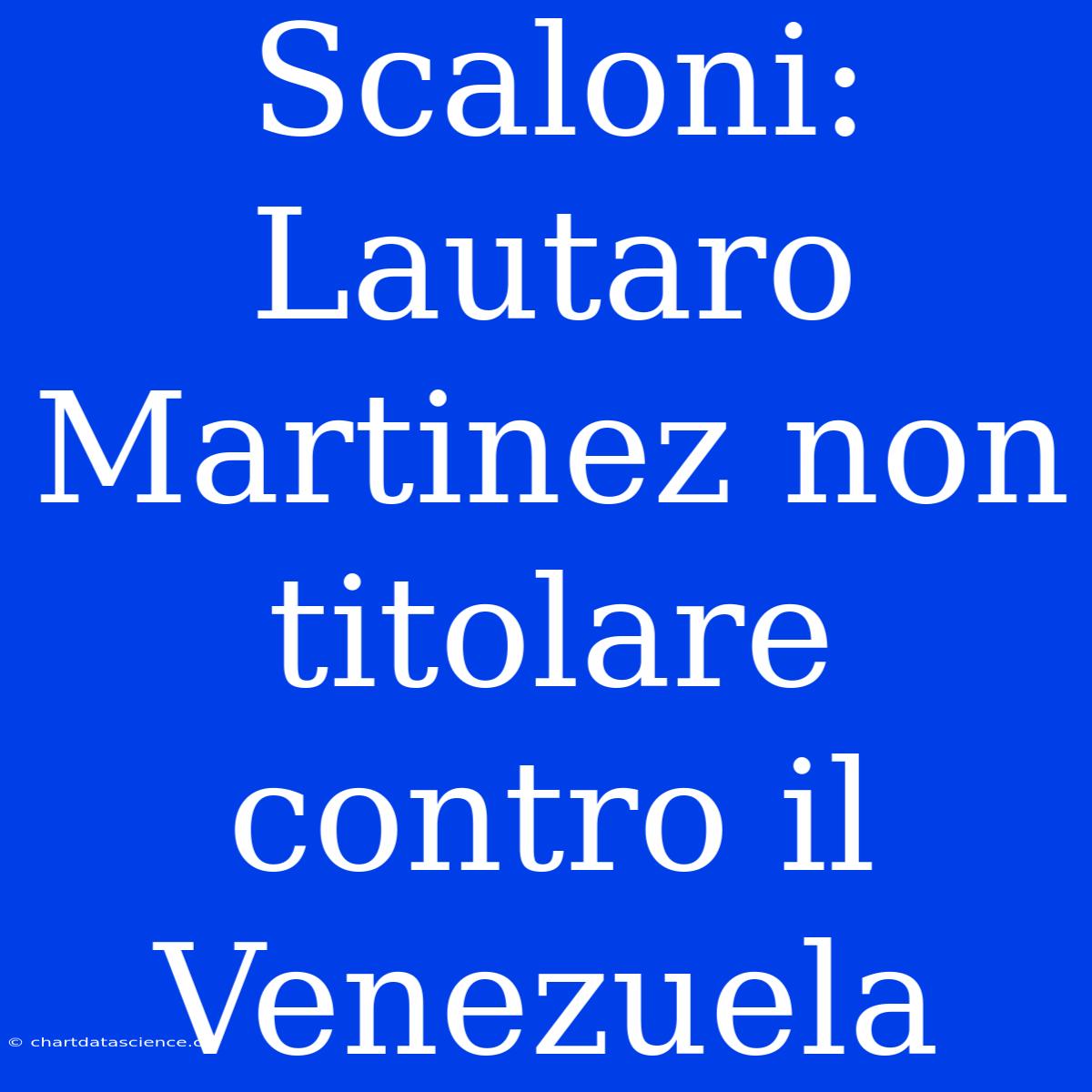 Scaloni: Lautaro Martinez Non Titolare Contro Il Venezuela