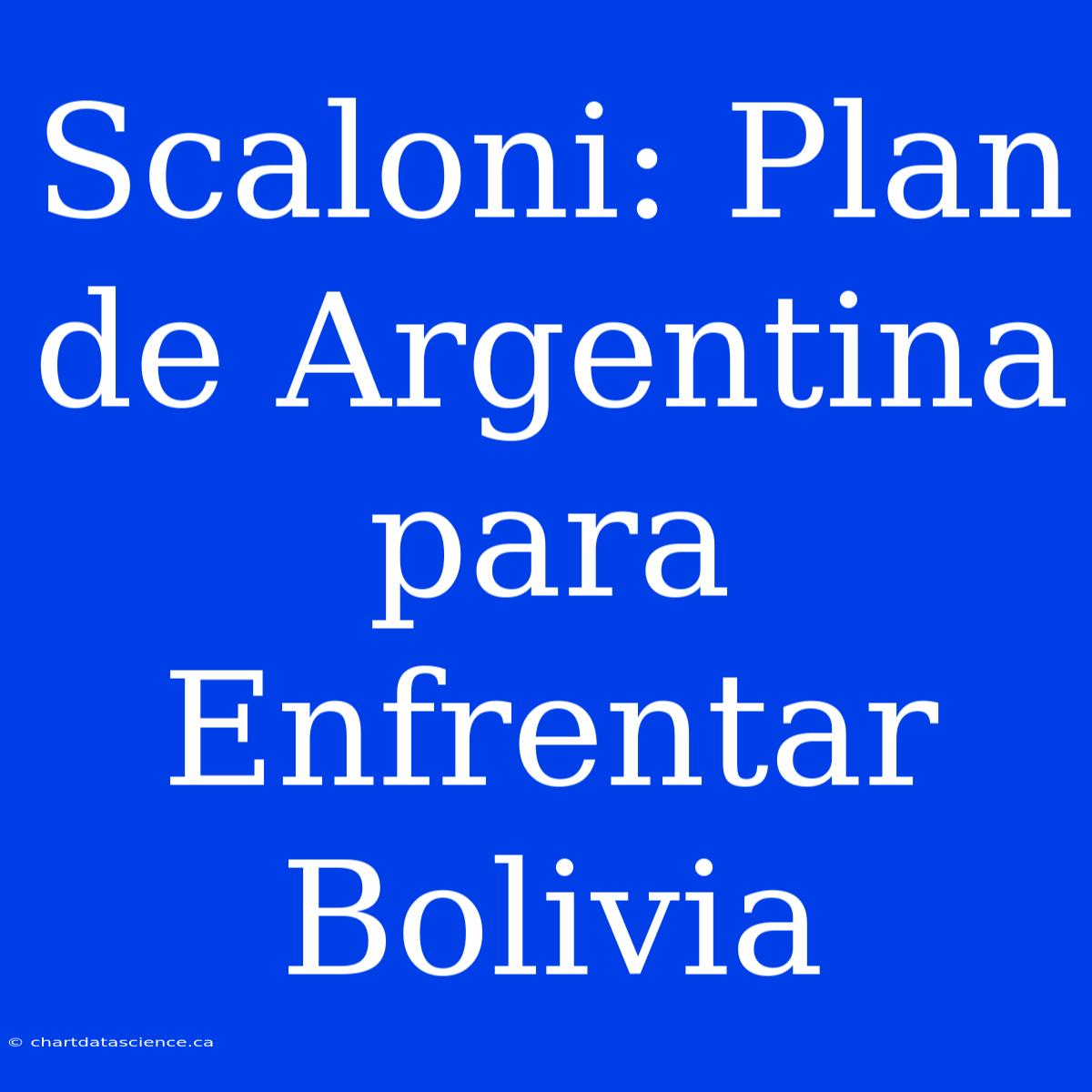 Scaloni: Plan De Argentina Para Enfrentar Bolivia