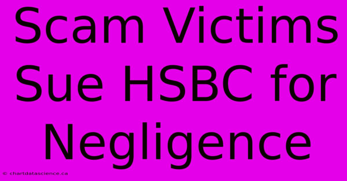 Scam Victims Sue HSBC For Negligence