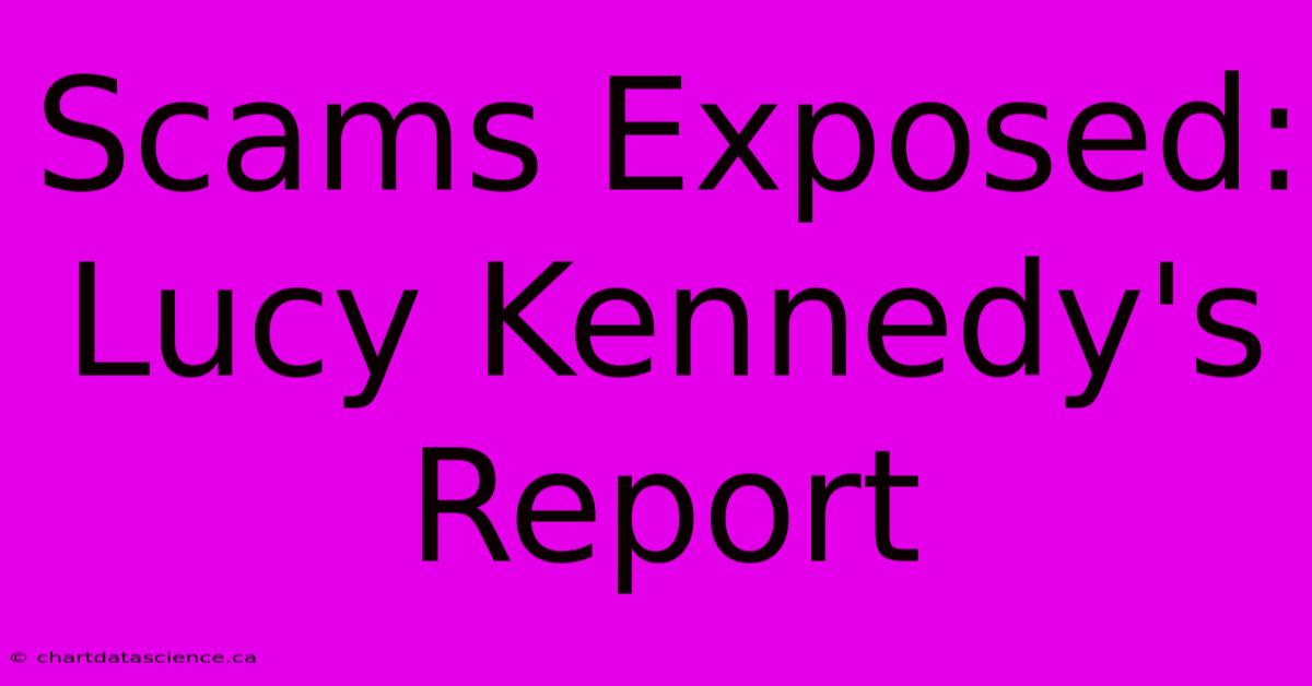 Scams Exposed: Lucy Kennedy's Report 