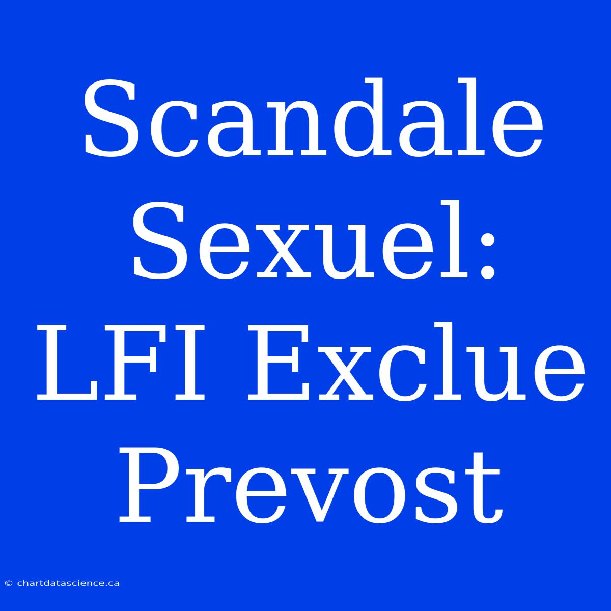 Scandale Sexuel: LFI Exclue Prevost