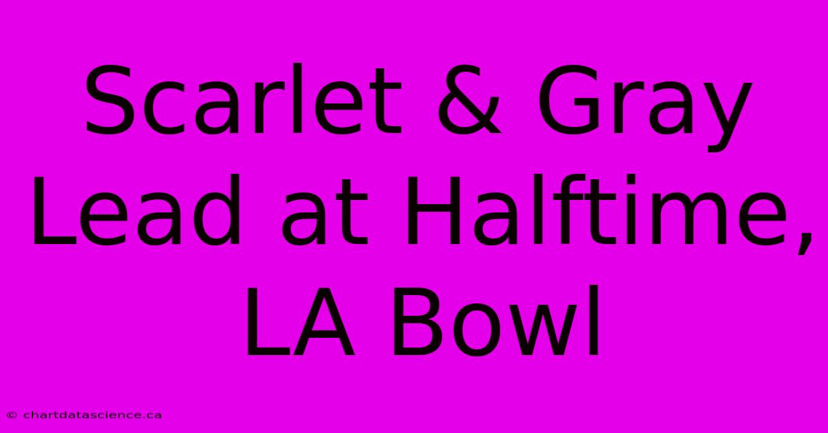 Scarlet & Gray Lead At Halftime, LA Bowl