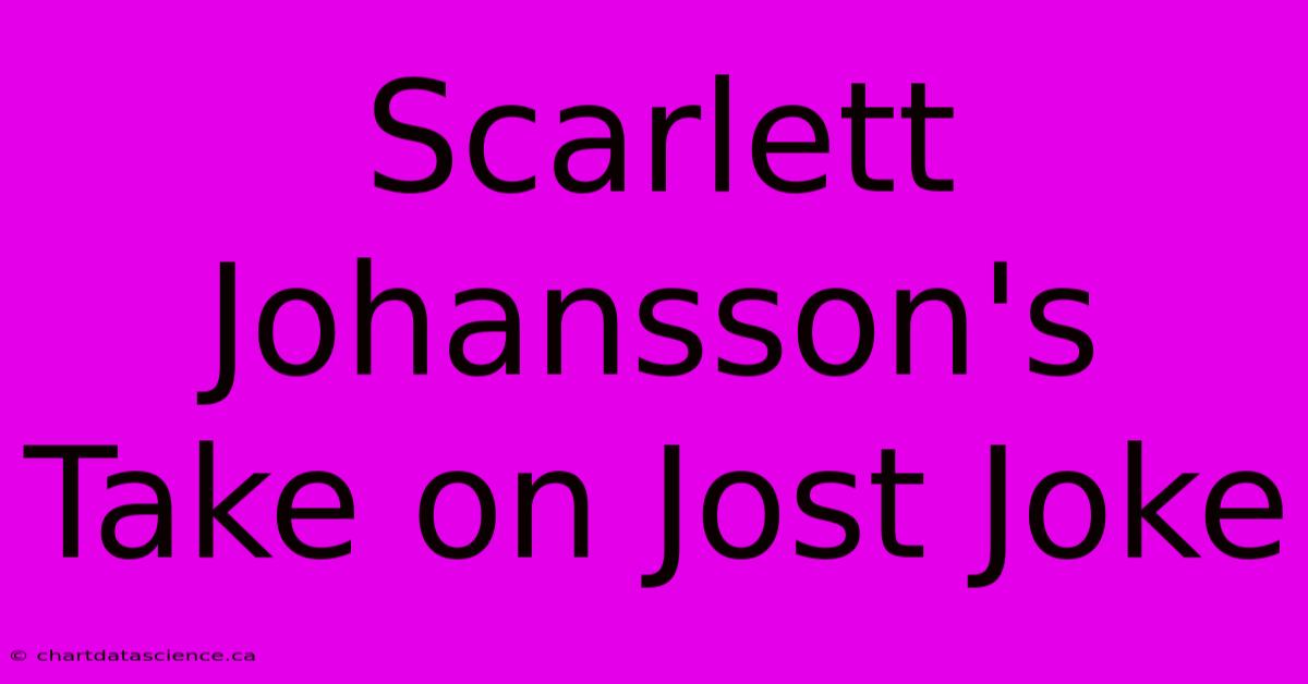 Scarlett Johansson's Take On Jost Joke