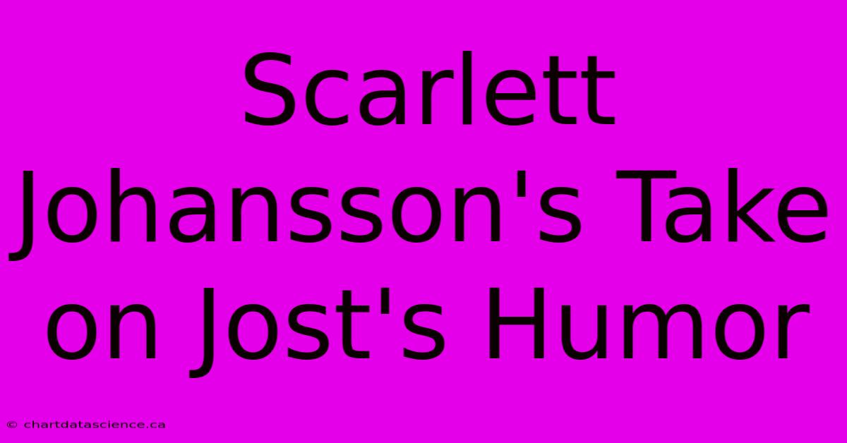 Scarlett Johansson's Take On Jost's Humor