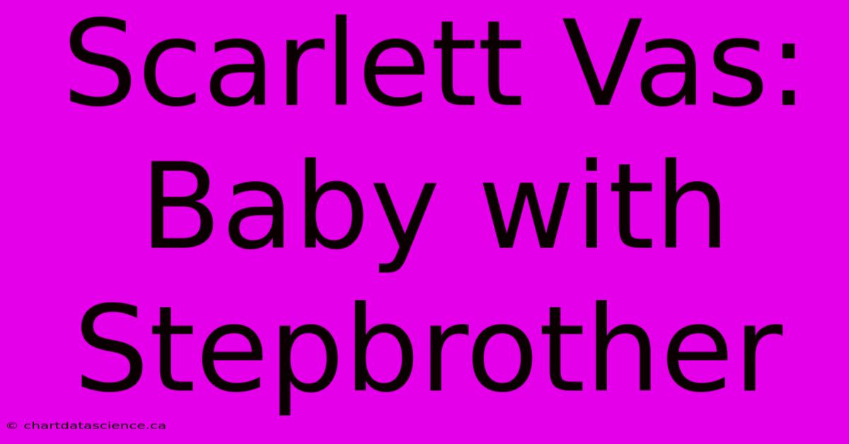 Scarlett Vas: Baby With Stepbrother