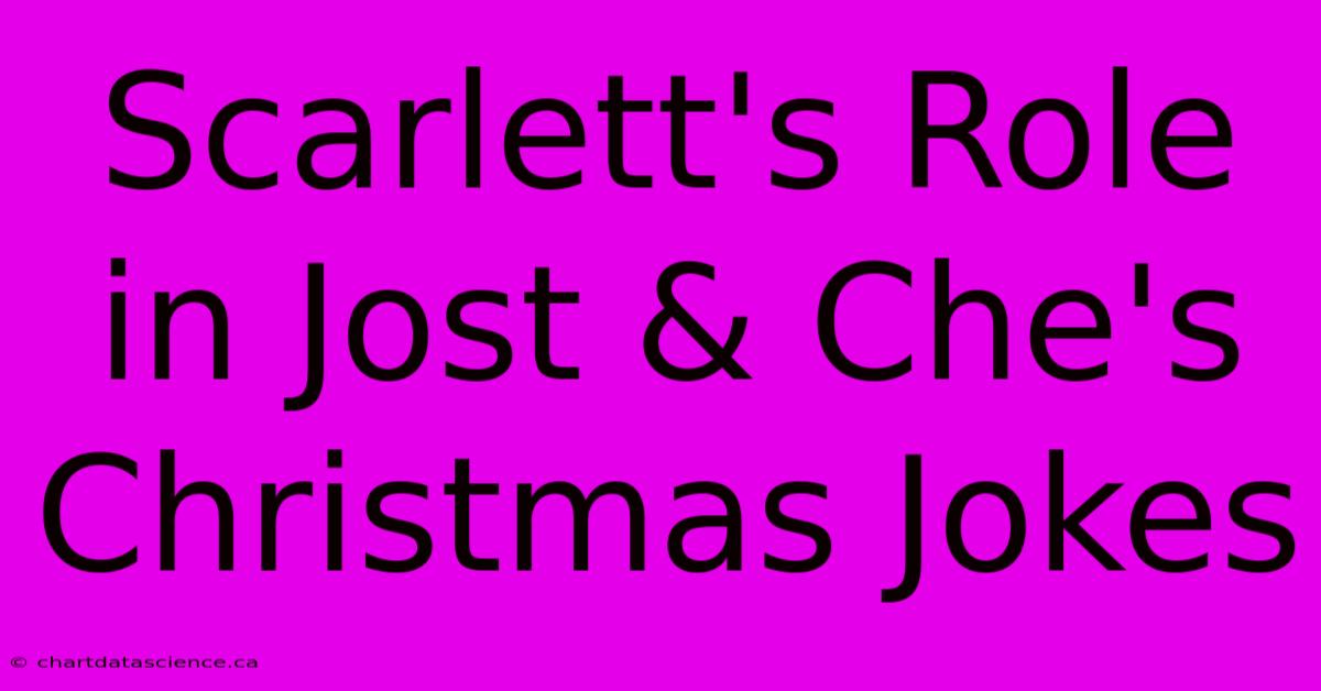 Scarlett's Role In Jost & Che's Christmas Jokes