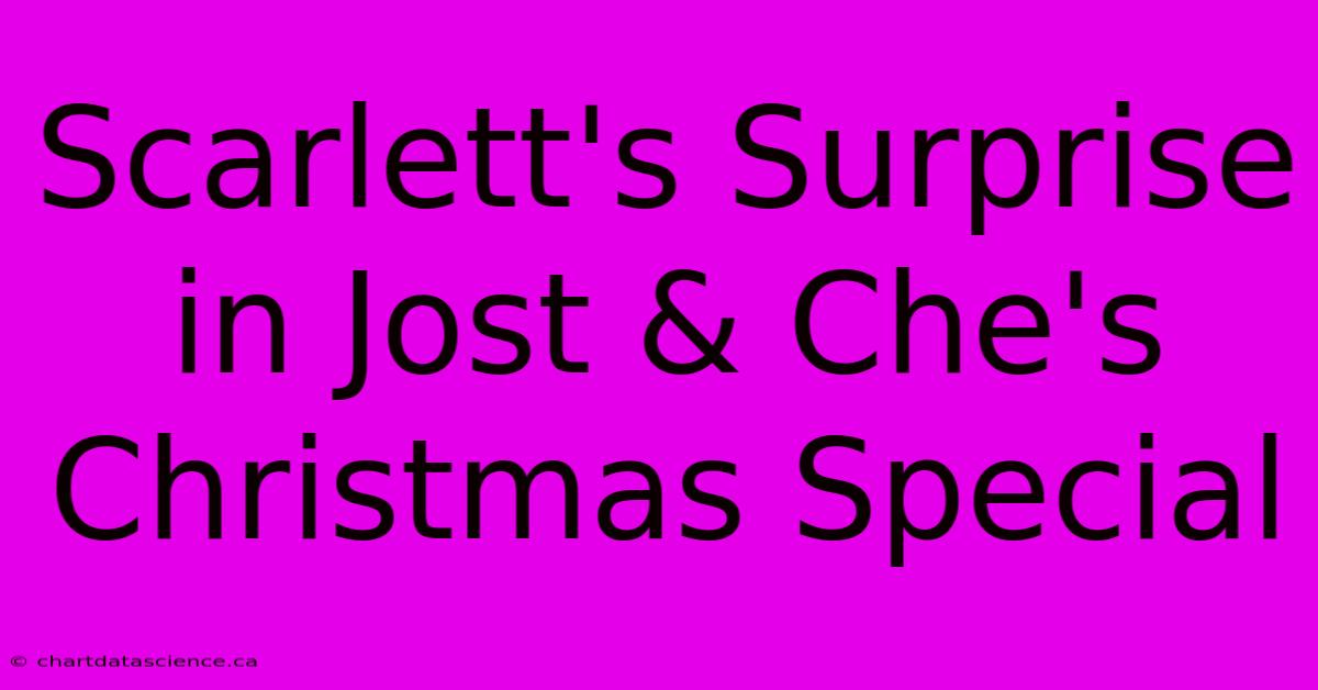 Scarlett's Surprise In Jost & Che's Christmas Special