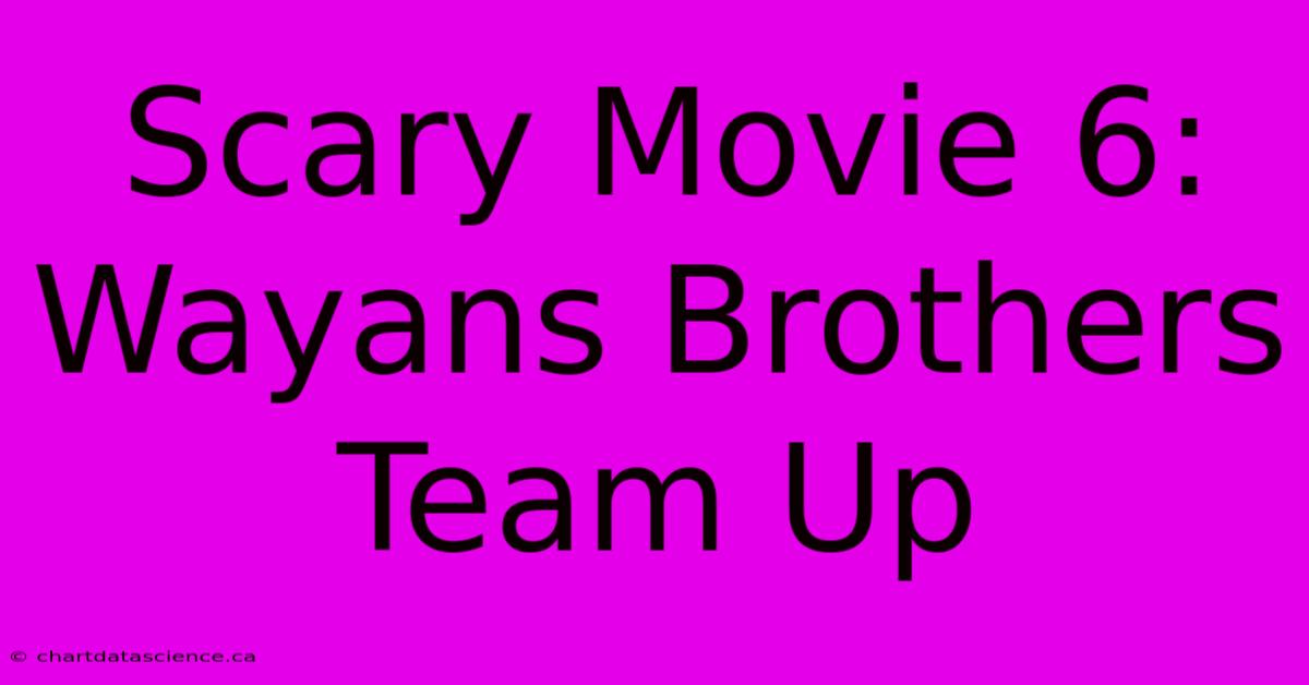 Scary Movie 6: Wayans Brothers Team Up