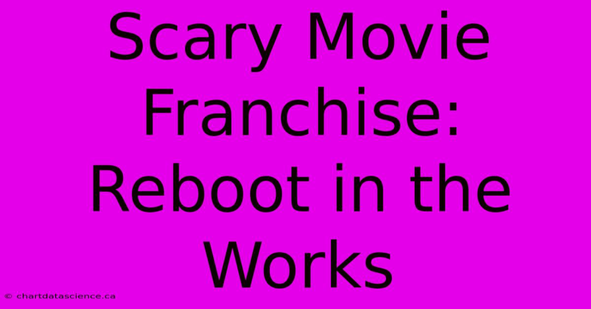 Scary Movie Franchise: Reboot In The Works