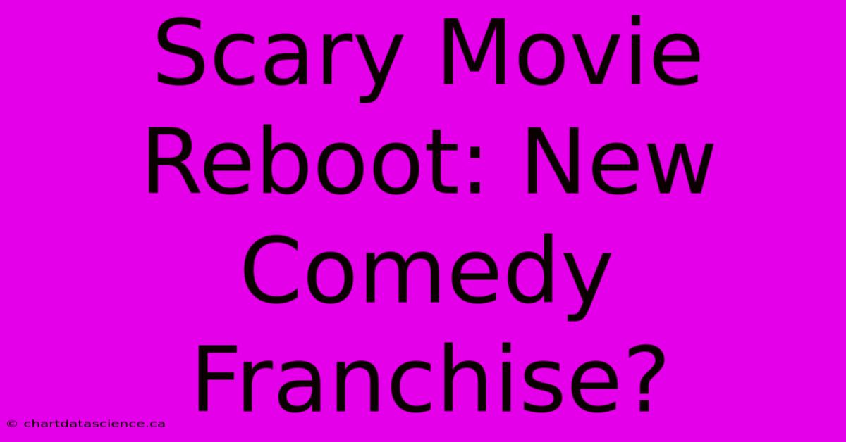 Scary Movie Reboot: New Comedy Franchise?