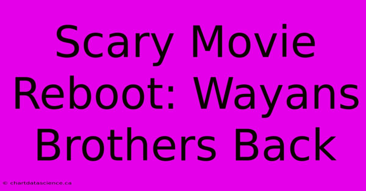 Scary Movie Reboot: Wayans Brothers Back 