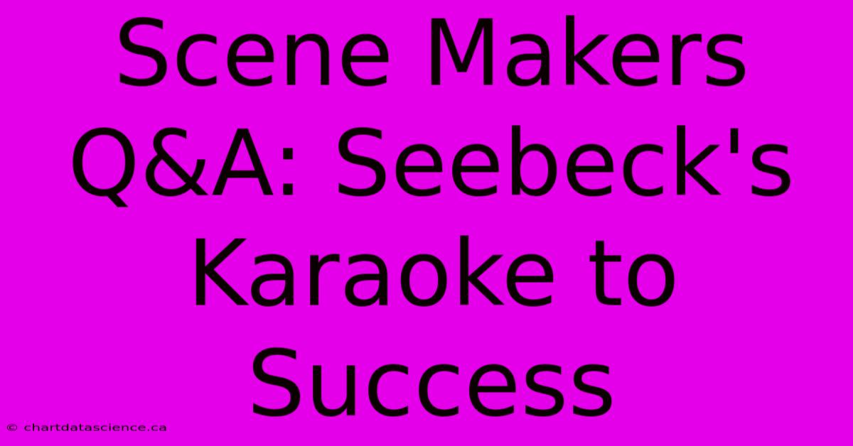 Scene Makers Q&A: Seebeck's Karaoke To Success